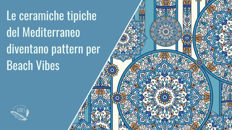 Le Ceramiche tipiche del Mediterraneo diventano Pattern per Beach Vibes